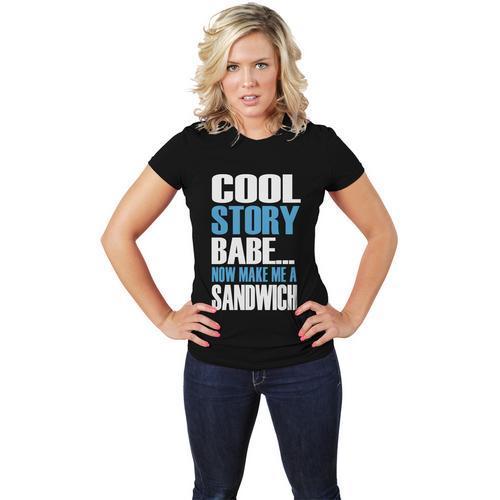 Cool Story Babe... Now Make Me A Sandwich womens Tee